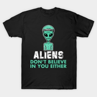 Aliens Don't Believe In You Either T-Shirt